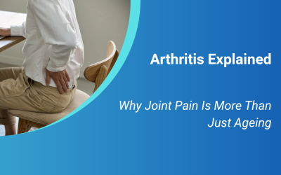 Arthritis Explained: Why Joint Pain Is More Than Just Ageing