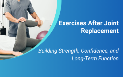Exercises After Joint Replacement: Building Strength, Confidence, and Long-Term Function