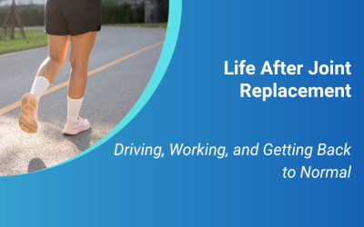 Life After Joint Replacement: Driving, Working, and Getting Back to Normal